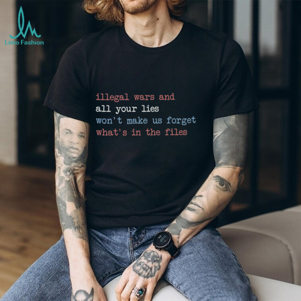 Illegal Wars And Lies Won’t Make Us Forget The Files Shirt
