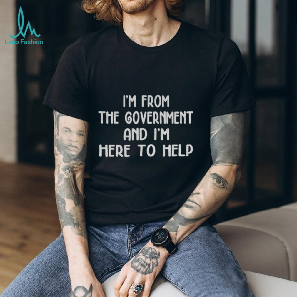 I’m from the government and I’m here to help shirt