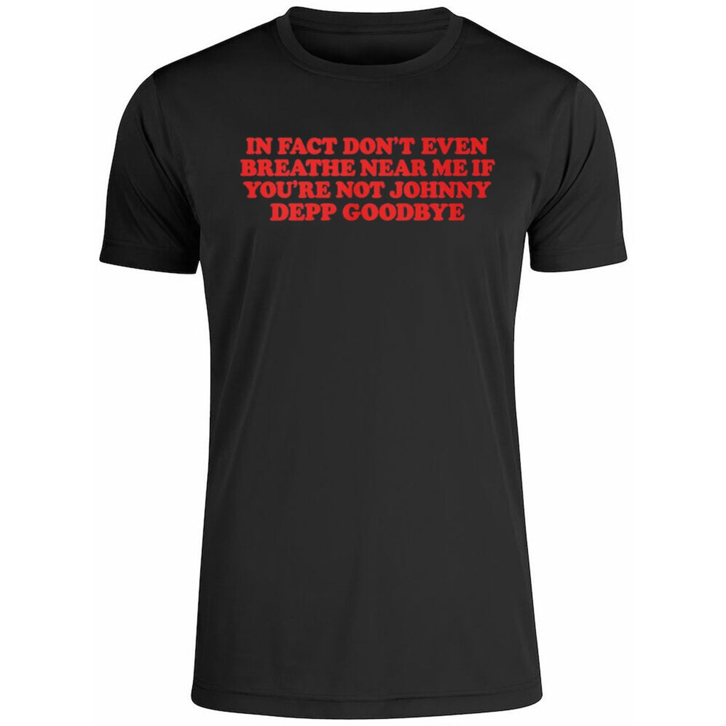 In Fact Don’t Even Breathe Near Me If You’re Not Johnny Depp Goodbye Shirt