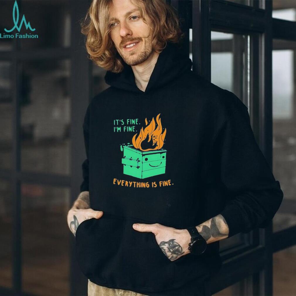 It’s Fine I’m Fine Everything Is Fine Dumpster Fire shirt