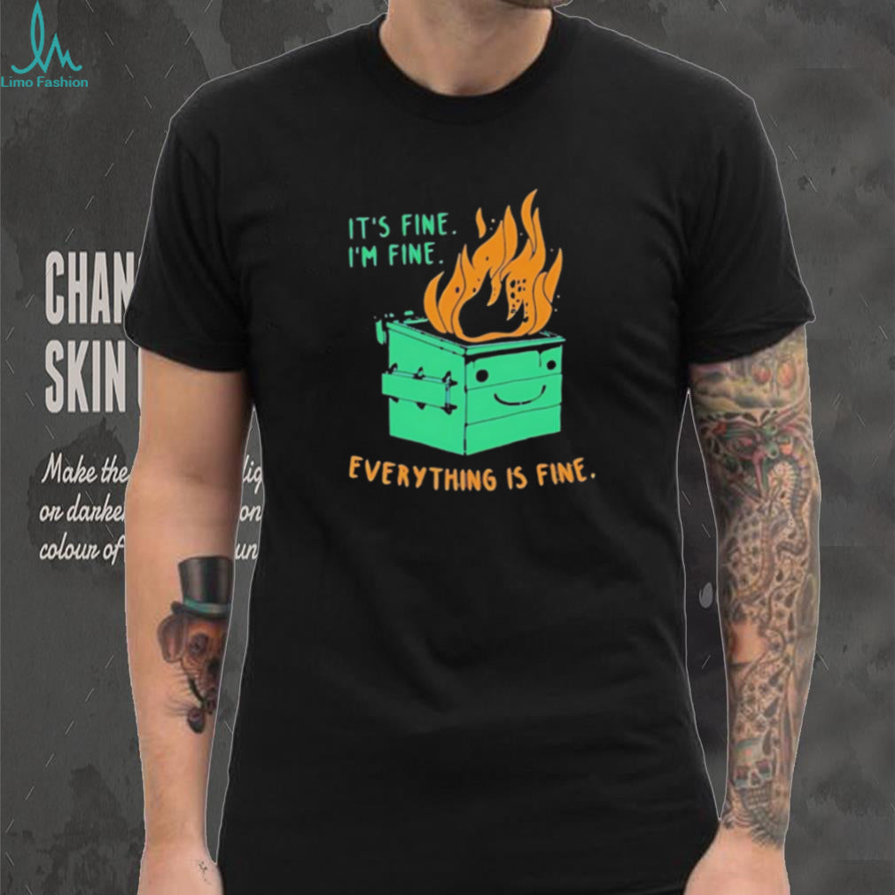 It’s Fine I’m Fine Everything Is Fine Dumpster Fire shirt