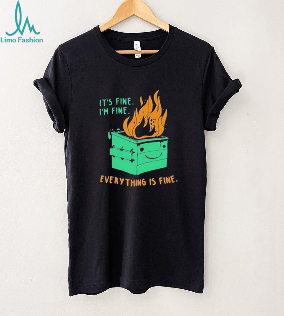 It’s Fine I’m Fine Everything Is Fine Dumpster Fire shirt