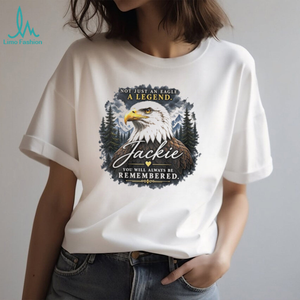 Jackie Not Just an Eagle A Legend You Will Always Be Remembered shirt