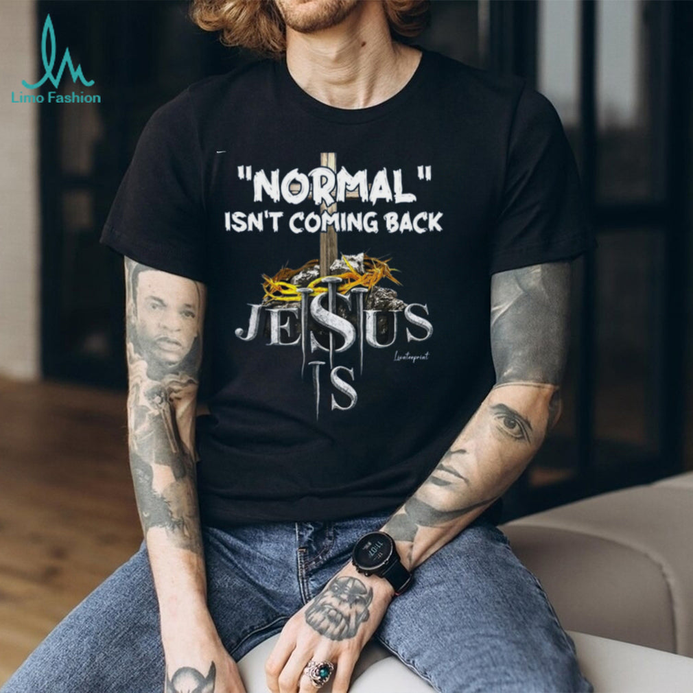 Jesus Normal Isnt Coming Back Religious Faith Shirt