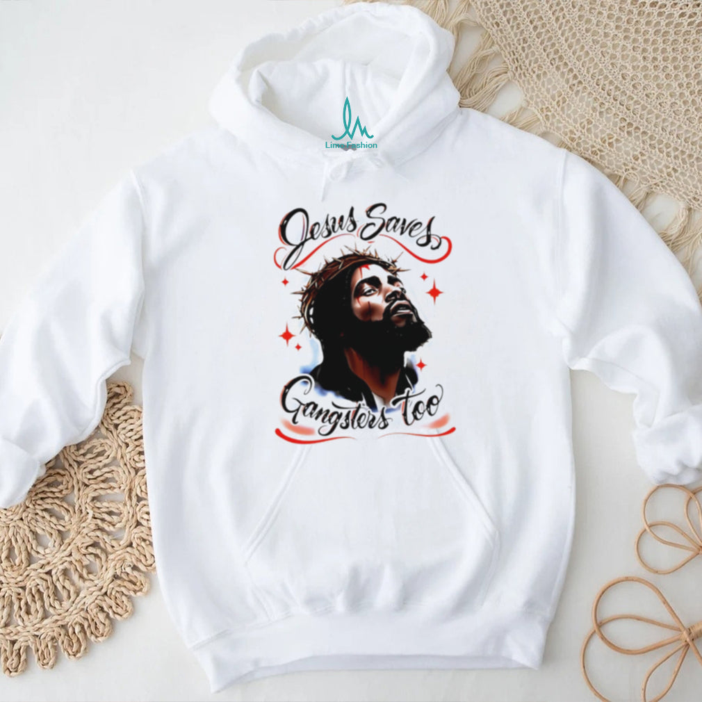 Jesus Saves Gangsters Too Christian Gangster shirt