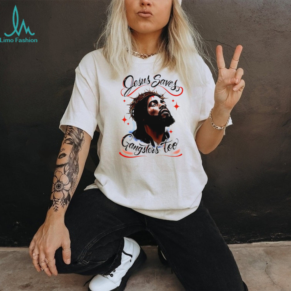 Jesus Saves Gangsters Too Christian Gangster shirt