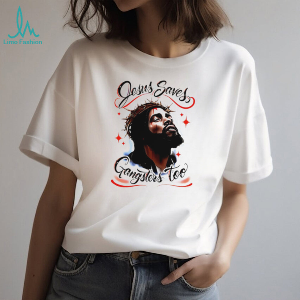 Jesus Saves Gangsters Too Christian Gangster shirt