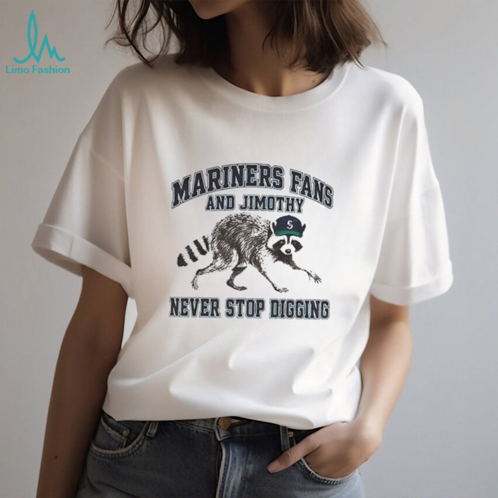 Jimothy Mascot Mariners fan and Jimothy never stop digging shirt