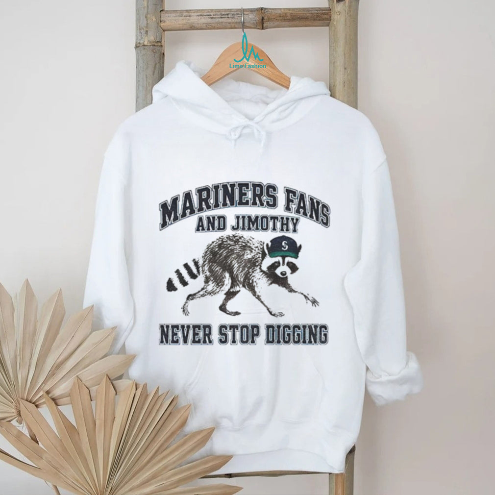 Jimothy Mascot Mariners fan and Jimothy never stop digging shirt
