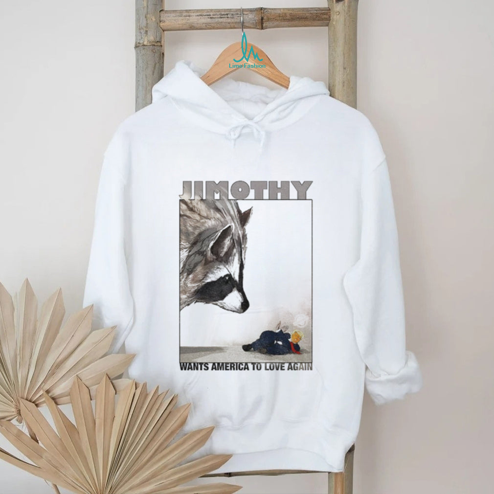 Jimothy wants America to love again shirt