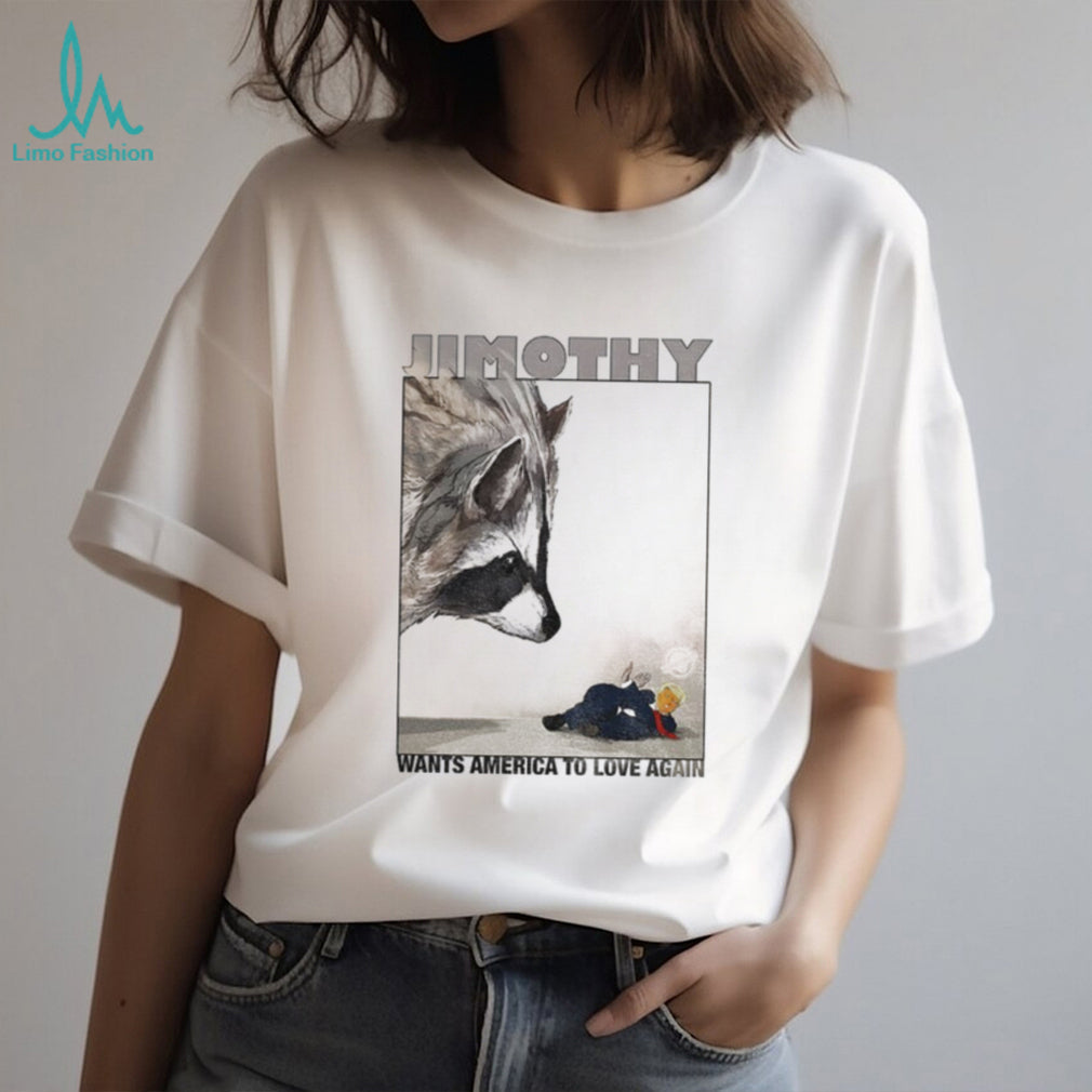 Jimothy wants America to love again shirt