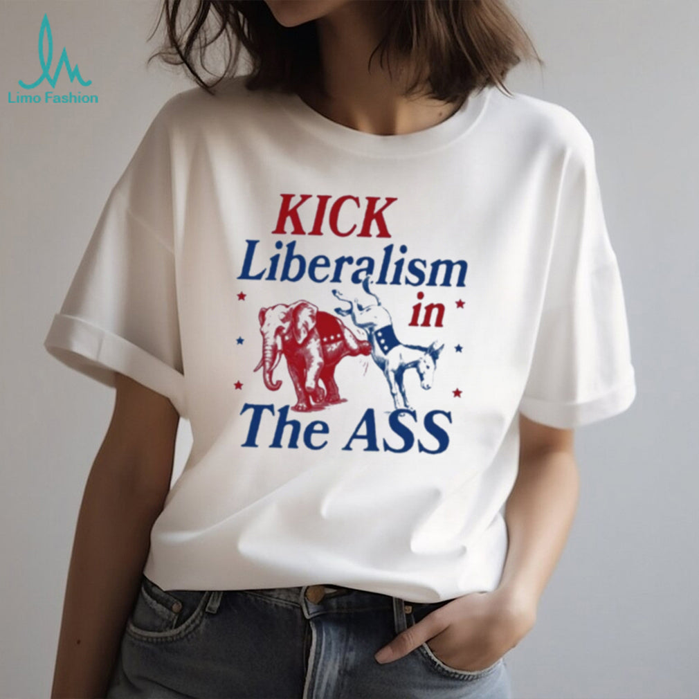 Kick Liberalism In The ASS shirt