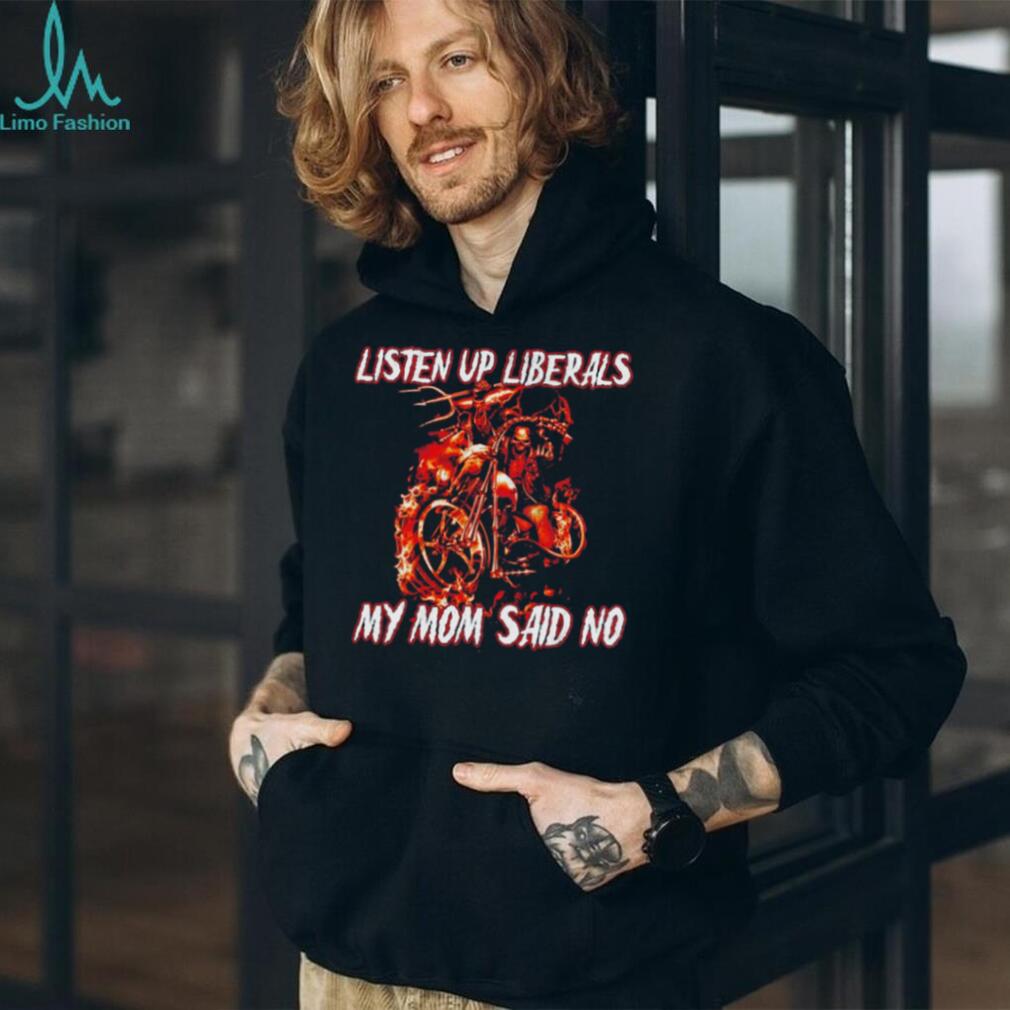 Listen Up Liberals My Mom Said No Skeleton Biker shirt