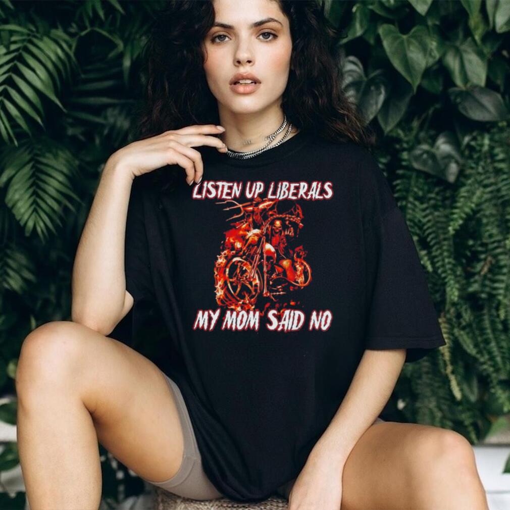 Listen Up Liberals My Mom Said No Skeleton Biker shirt