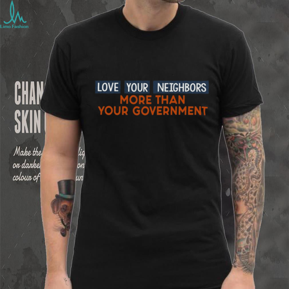 Love Your Neighbors More Than Government Political Quote Baseball Shirt