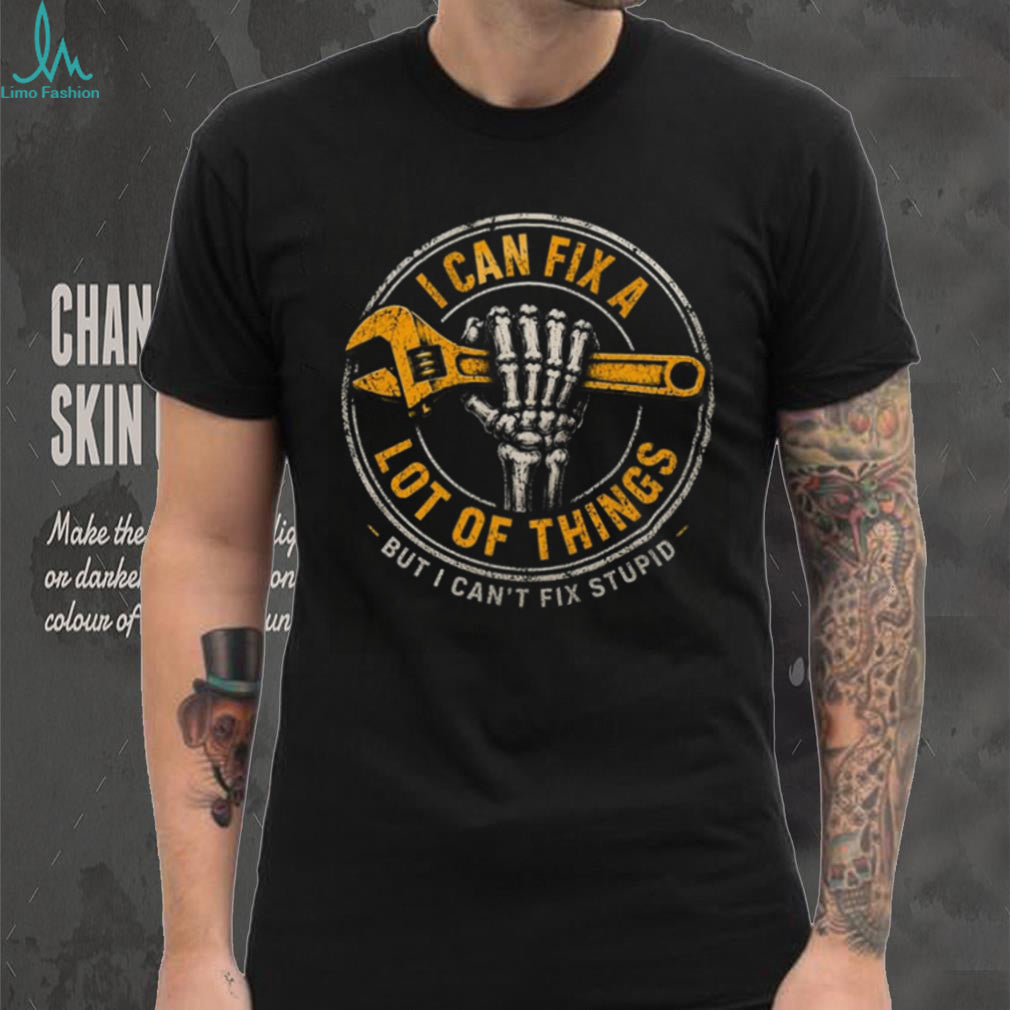 Mechanic Skeleton Wrench I Can Fix Stupid Handyman Shirt