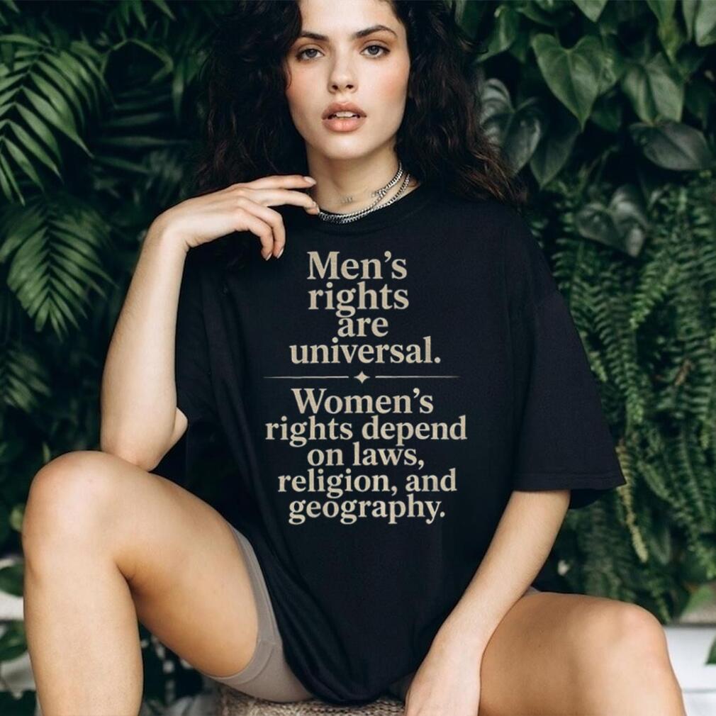 Men’s Rights Are Universal Women’s Rights Depend Shirt