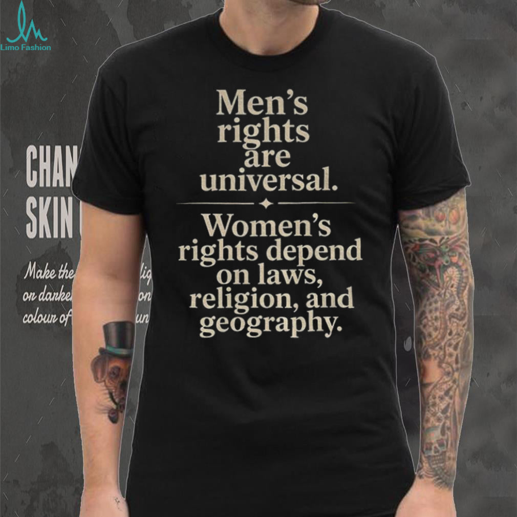 Men’s Rights Are Universal Women’s Rights Depend Shirt