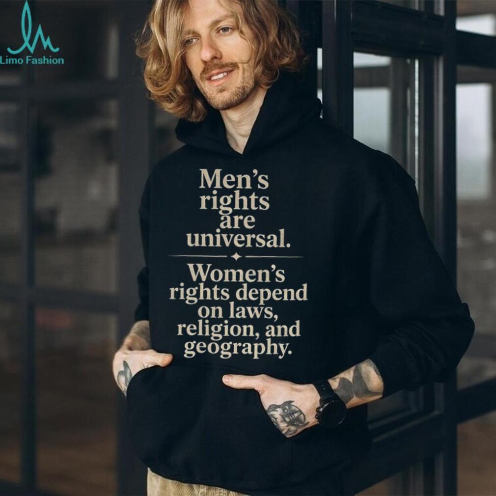 Men’s Rights Are Universal Women’s Rights Depend Shirt