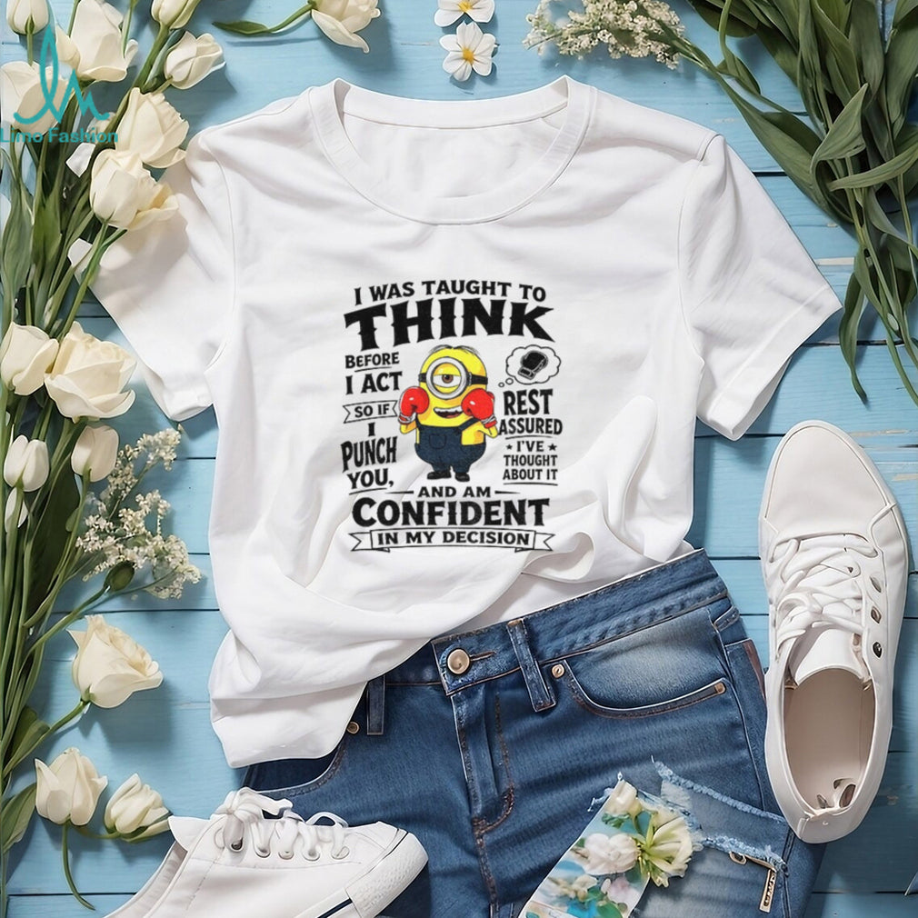 Minion Boxing I Was Taught To Think Before I Act So If I Punch You Rest Assured Shirt