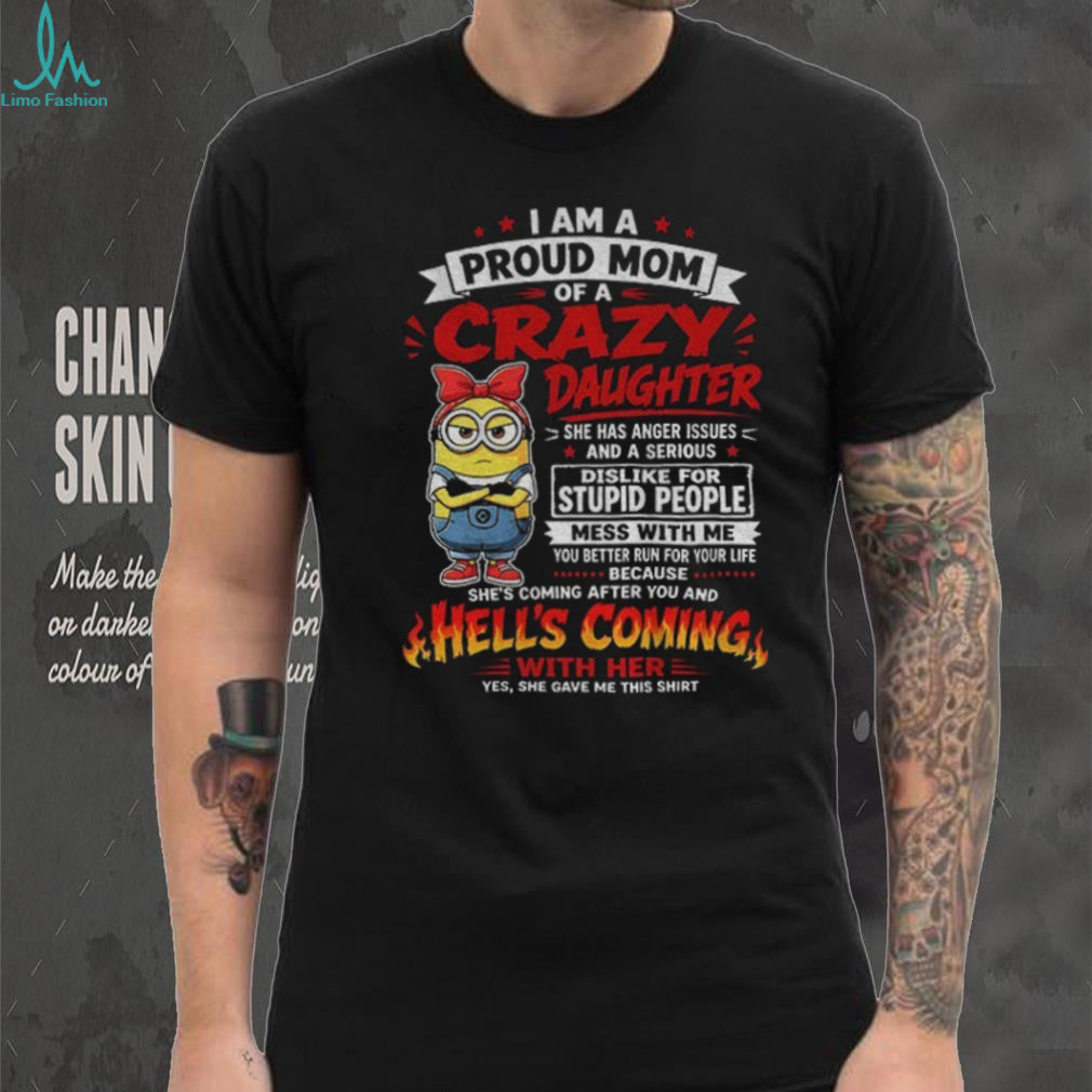 Minion Mom Proud Crazy Daughter She Has Anger Issues And Dislike For Stupid Shirt