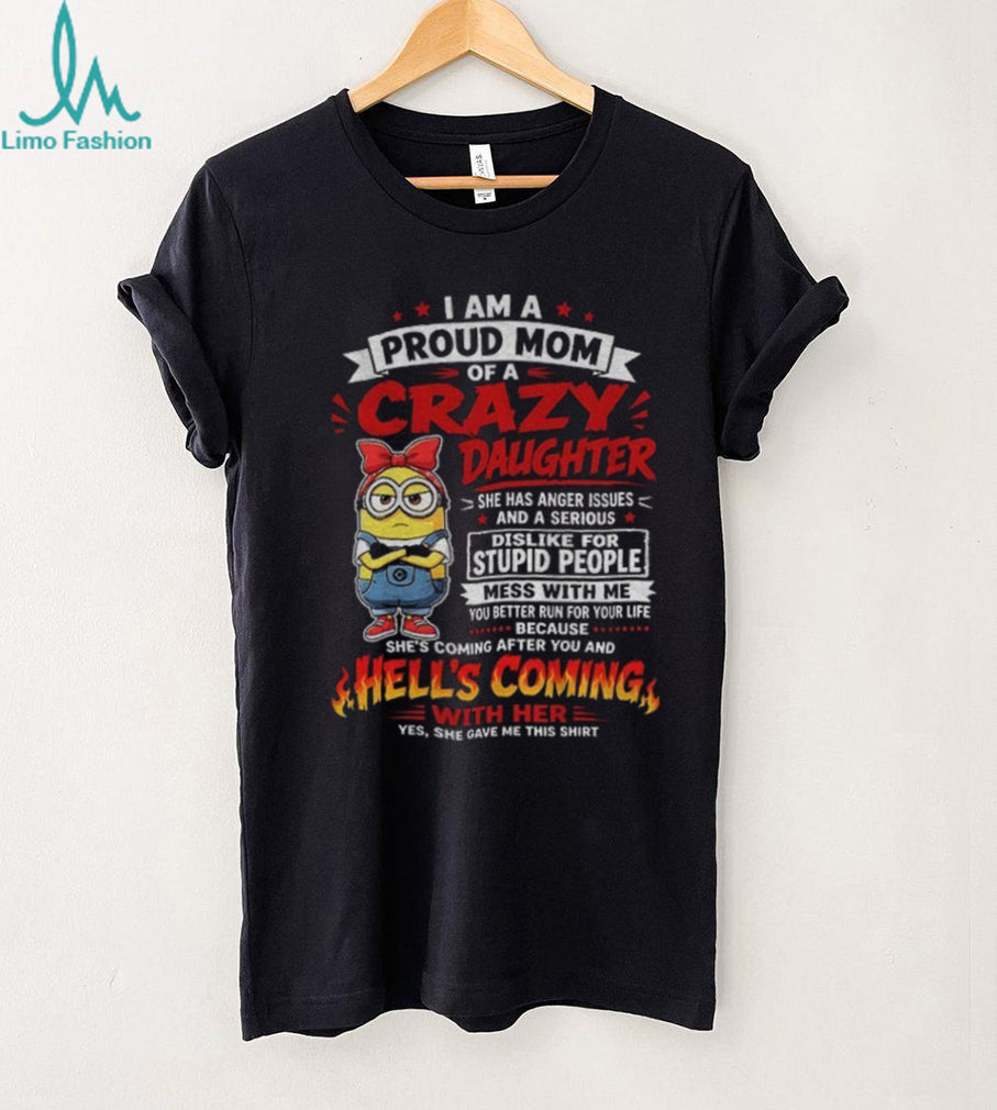 Minion Mom Proud Crazy Daughter She Has Anger Issues And Dislike For Stupid Shirt