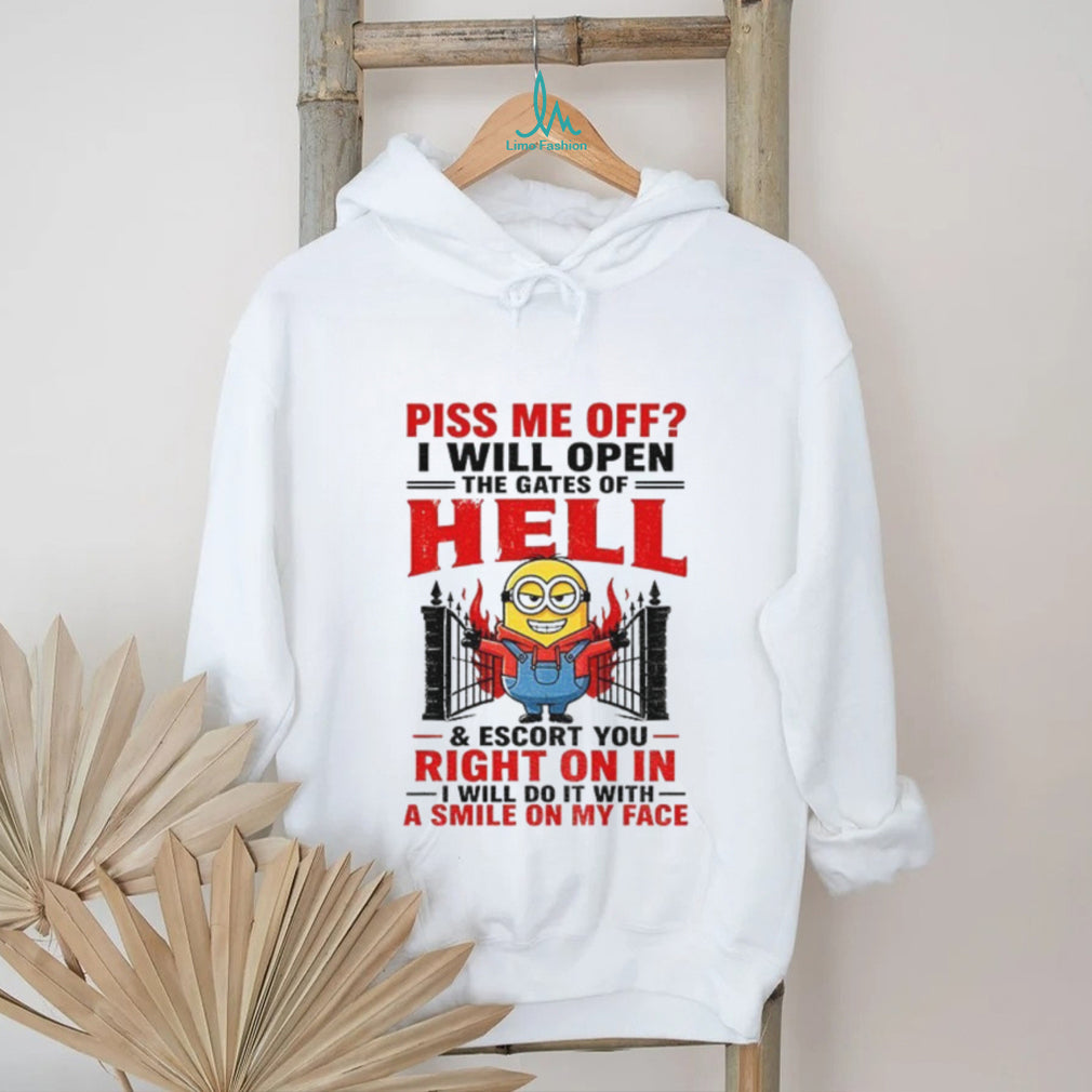 Minion Piss me off I will open the gates of hell and escort you right on in I will do it with a smile on my face shirt