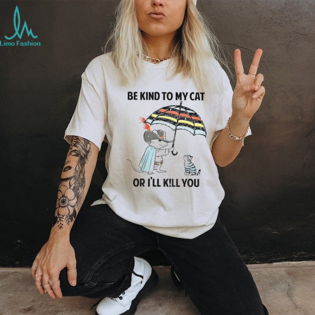 Mouse Cat Umbrella Be Kind To My Cat Or I’ll KiLl You Shirt
