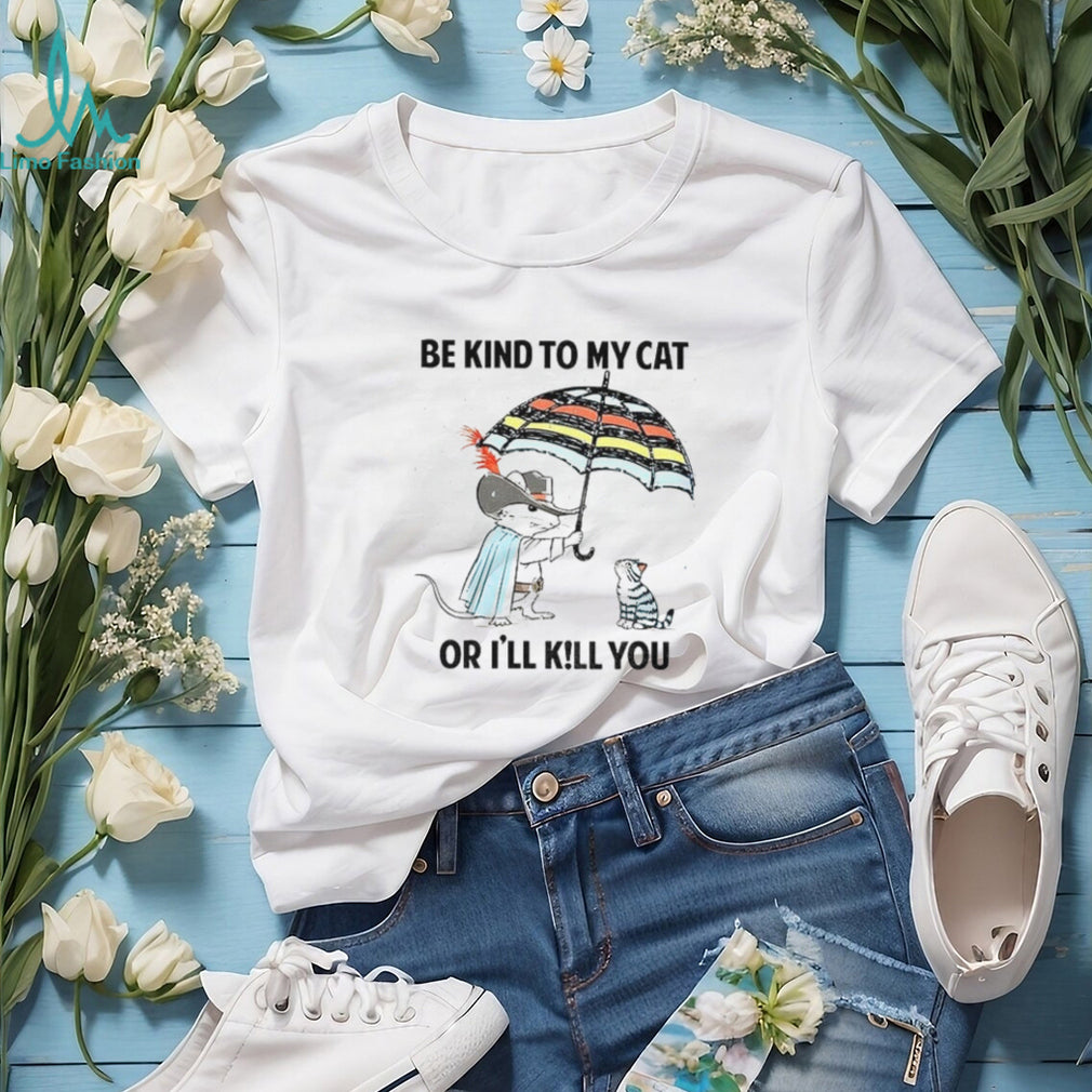Mouse Cat Umbrella Be Kind To My Cat Or I’ll KiLl You Shirt