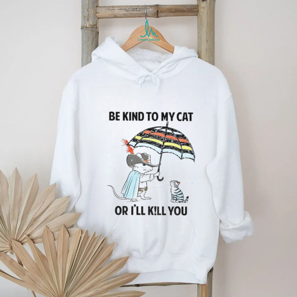 Mouse Cat Umbrella Be Kind To My Cat Or I’ll KiLl You Shirt