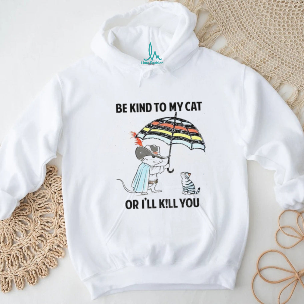 Mouse Cat Umbrella Be Kind To My Cat Or I’ll KiLl You Shirt