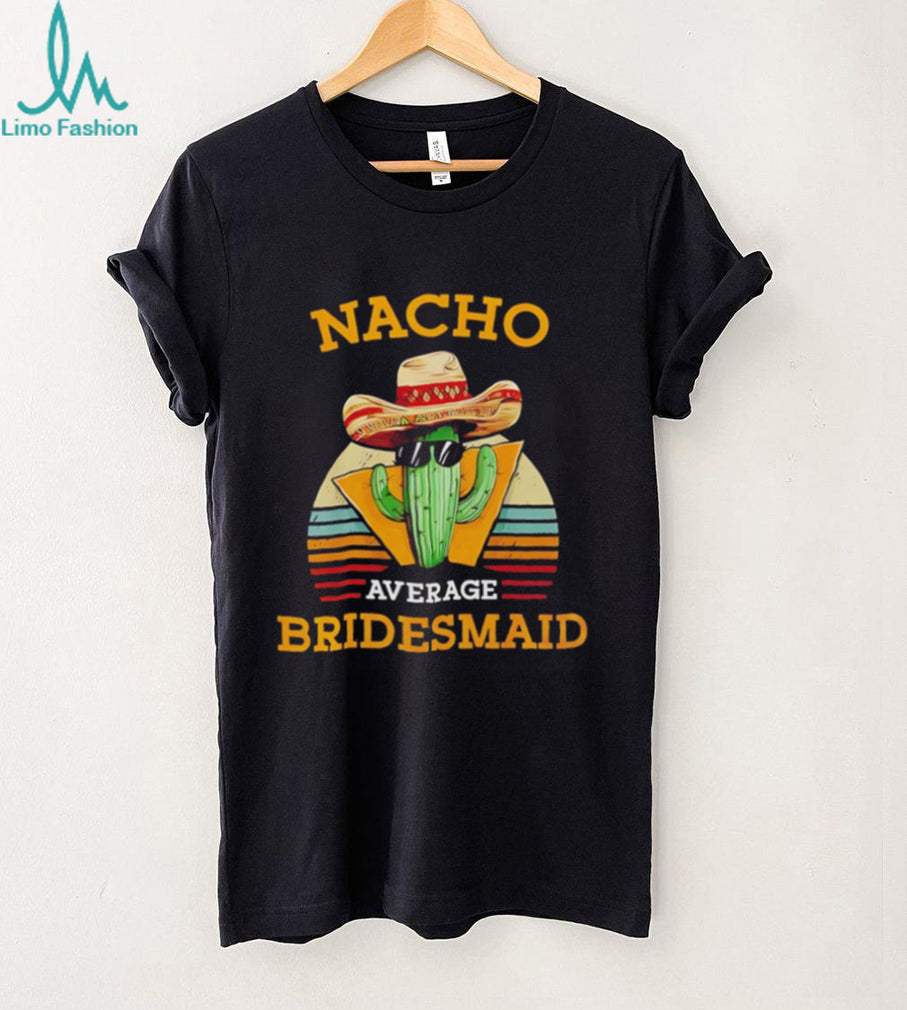 Nacho average bridesmaid vintage shirt