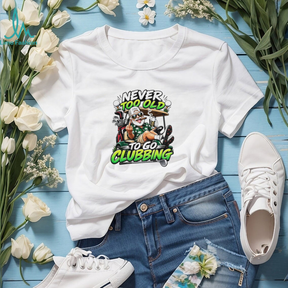 Never Too Old To Go Clubbing Rude Old Man Golf shirt