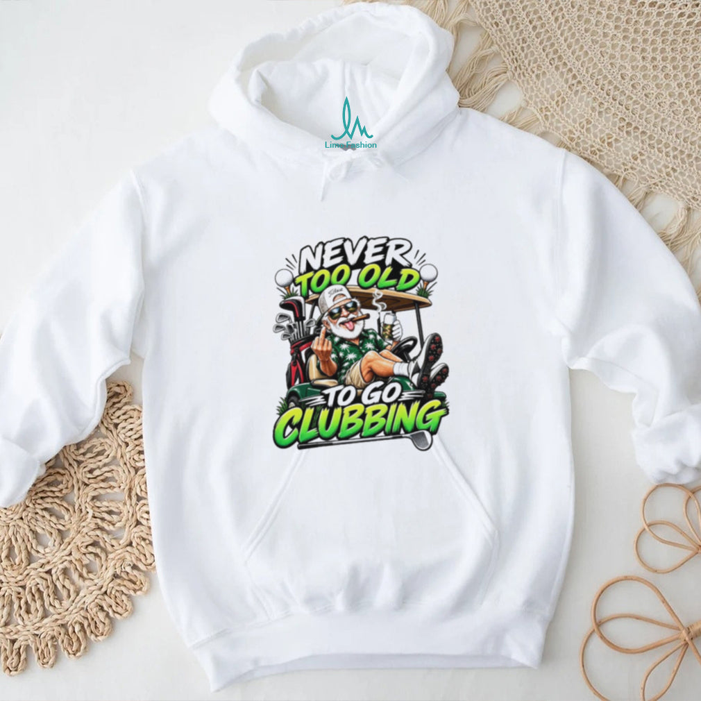 Never Too Old To Go Clubbing Rude Old Man Golf shirt