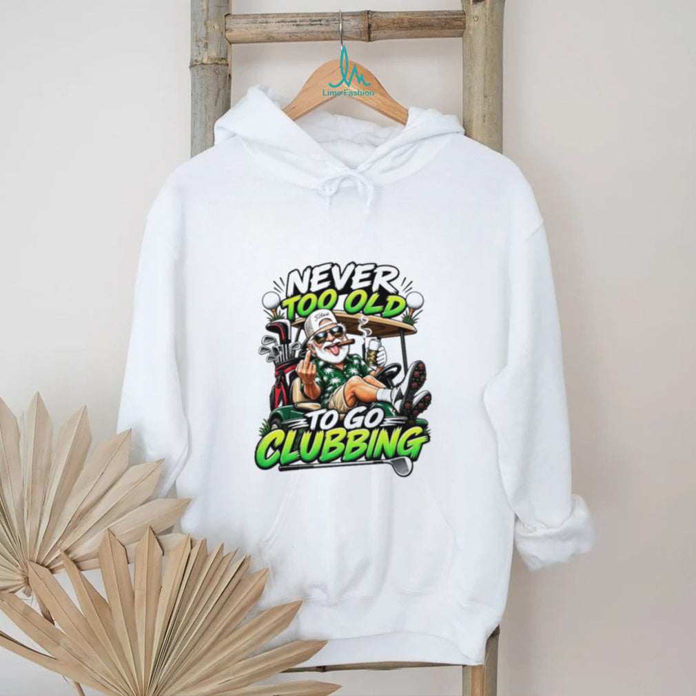 Never Too Old To Go Clubbing Rude Old Man Golf shirt
