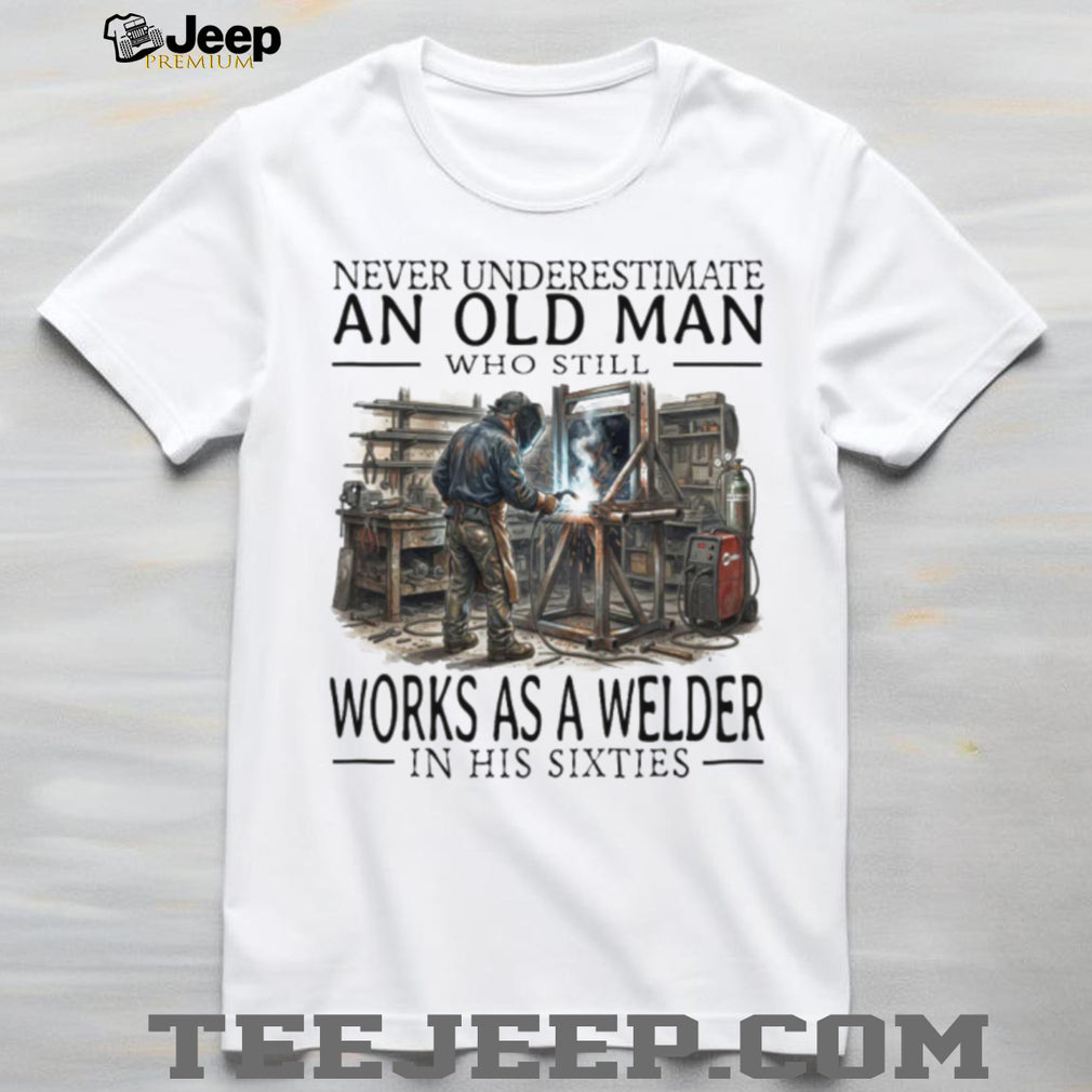 Never Underestimate An Old Man Welder In His Sixties T Shirt