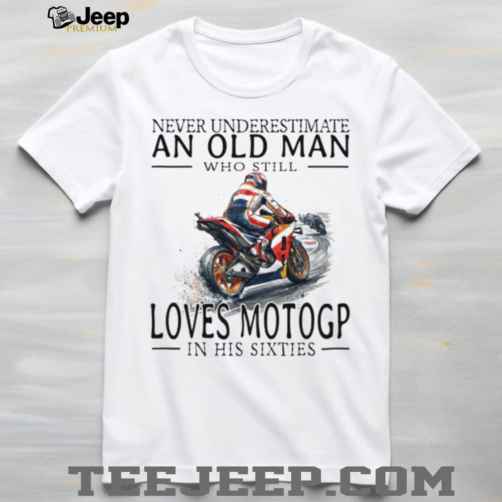 Never Underestimate An Old Man Who Loves MotoGP In His Sixties T Shirt