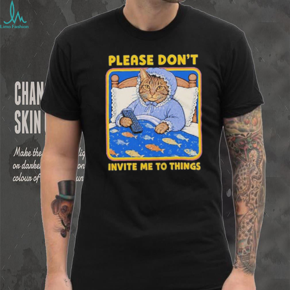 Nuggie Please Don’t Invite Me To Things shirt