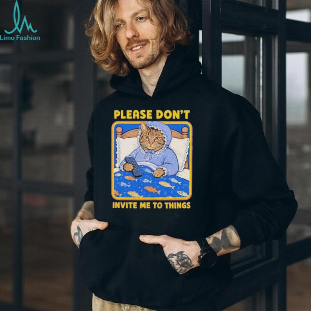 Nuggie Please Don’t Invite Me To Things shirt