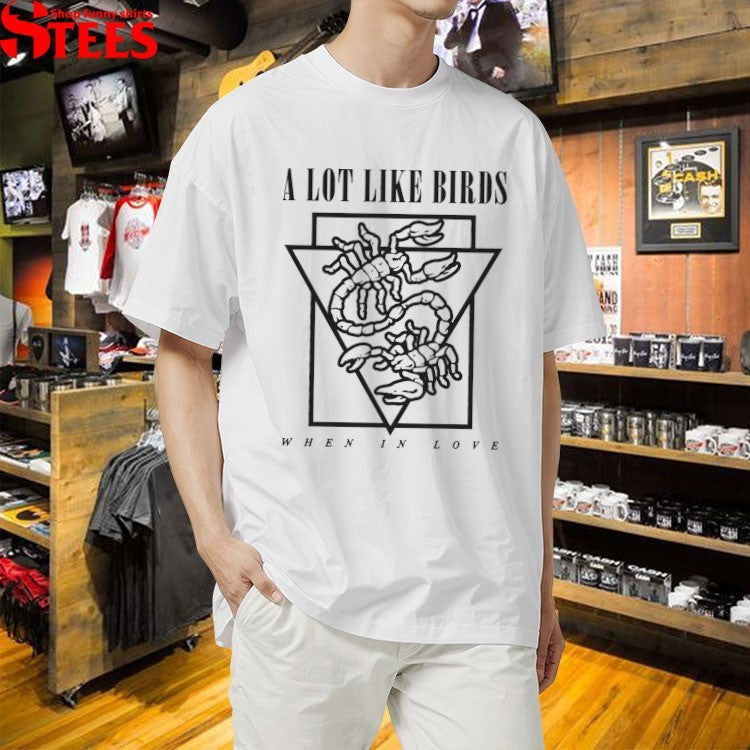 A Lot Like Birds When In Love T-shirts