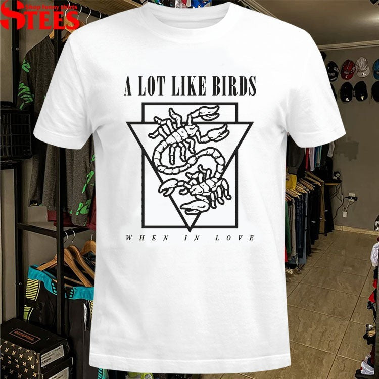 A Lot Like Birds When In Love T-shirts