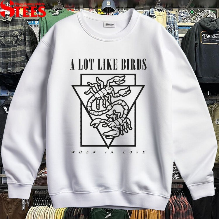 A Lot Like Birds When In Love T-shirts