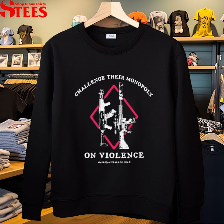 Challenge Their Monopoly On Violence American Years Of Lead T-shirt