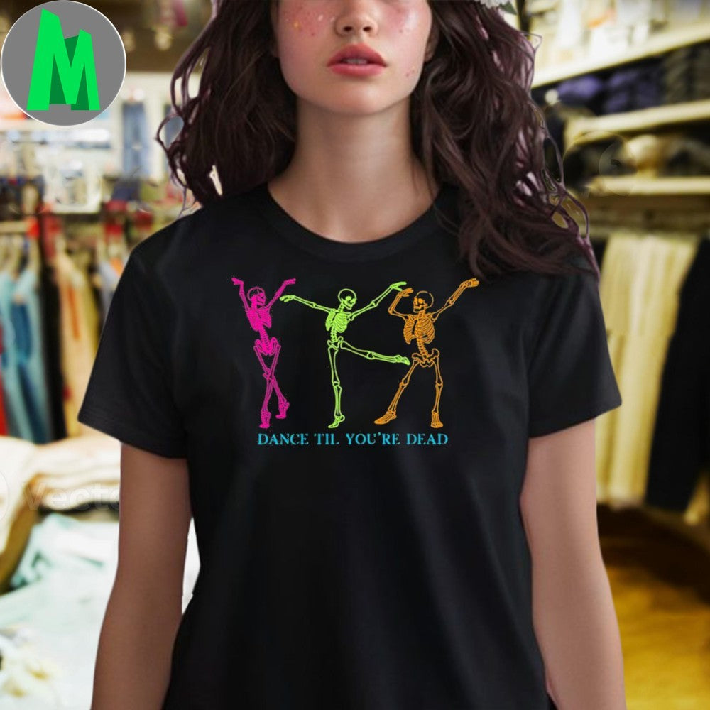 Dance Til Youre Dead T-shirt