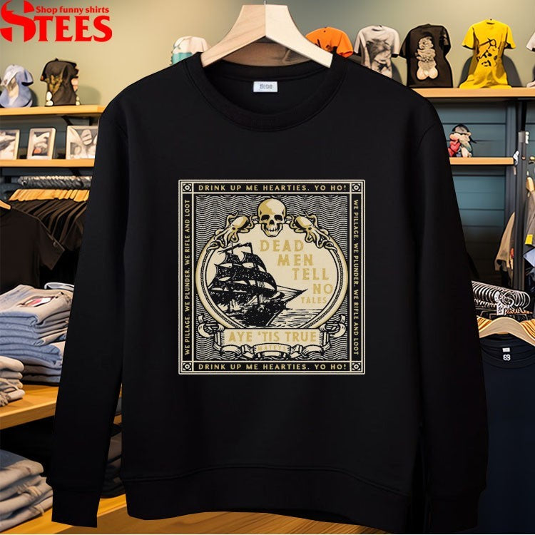 Dead Men Tell No Tales Aye ’tis True Drink Up Me Hearties Yo Ho Sparrow T-shirts