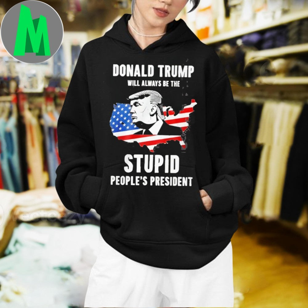Donald Trump Will Always Be The Stupid People’s President Shirt