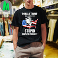 Donald Trump Will Always Be The Stupid People’s President Shirt
