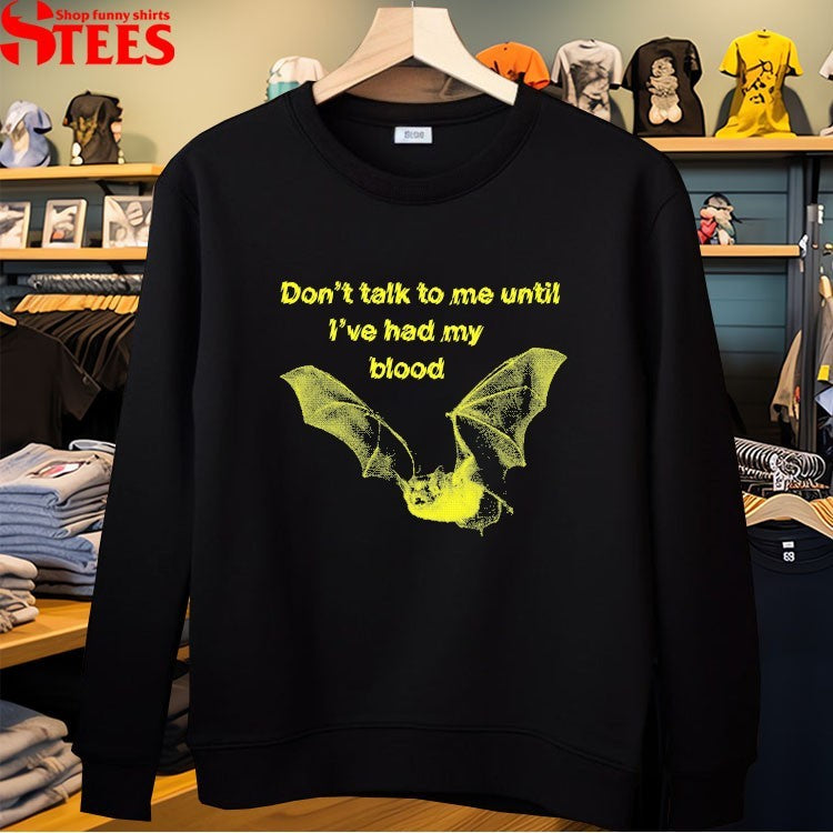 Don’t Talk To Me Until I’ve Had My Blood Bat T-shirts