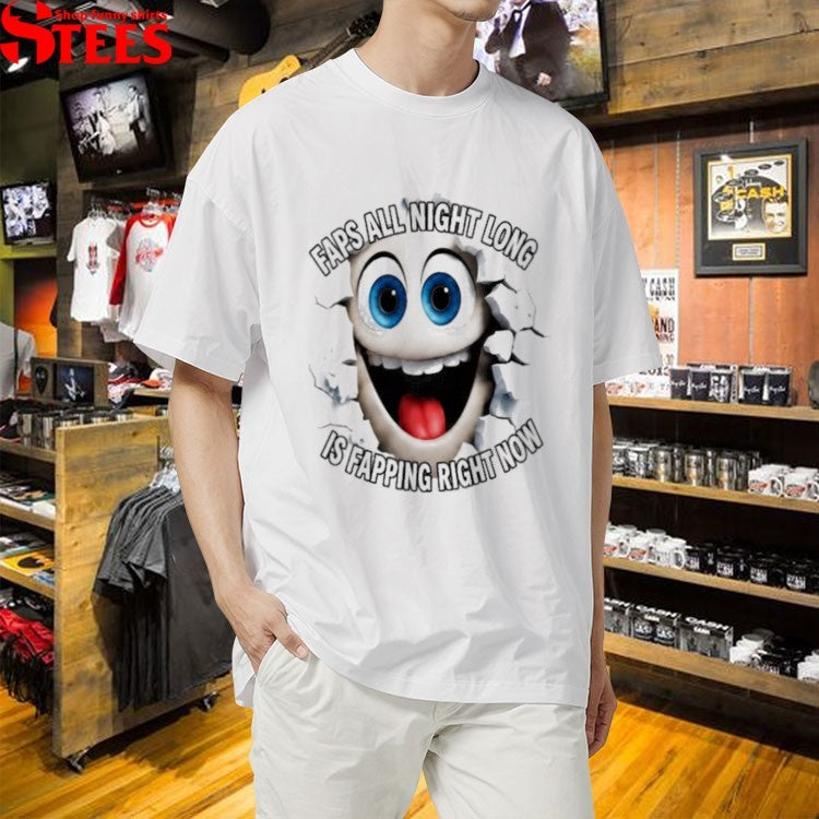 Faps All Night Long Is Fapping Right Now T-shirt