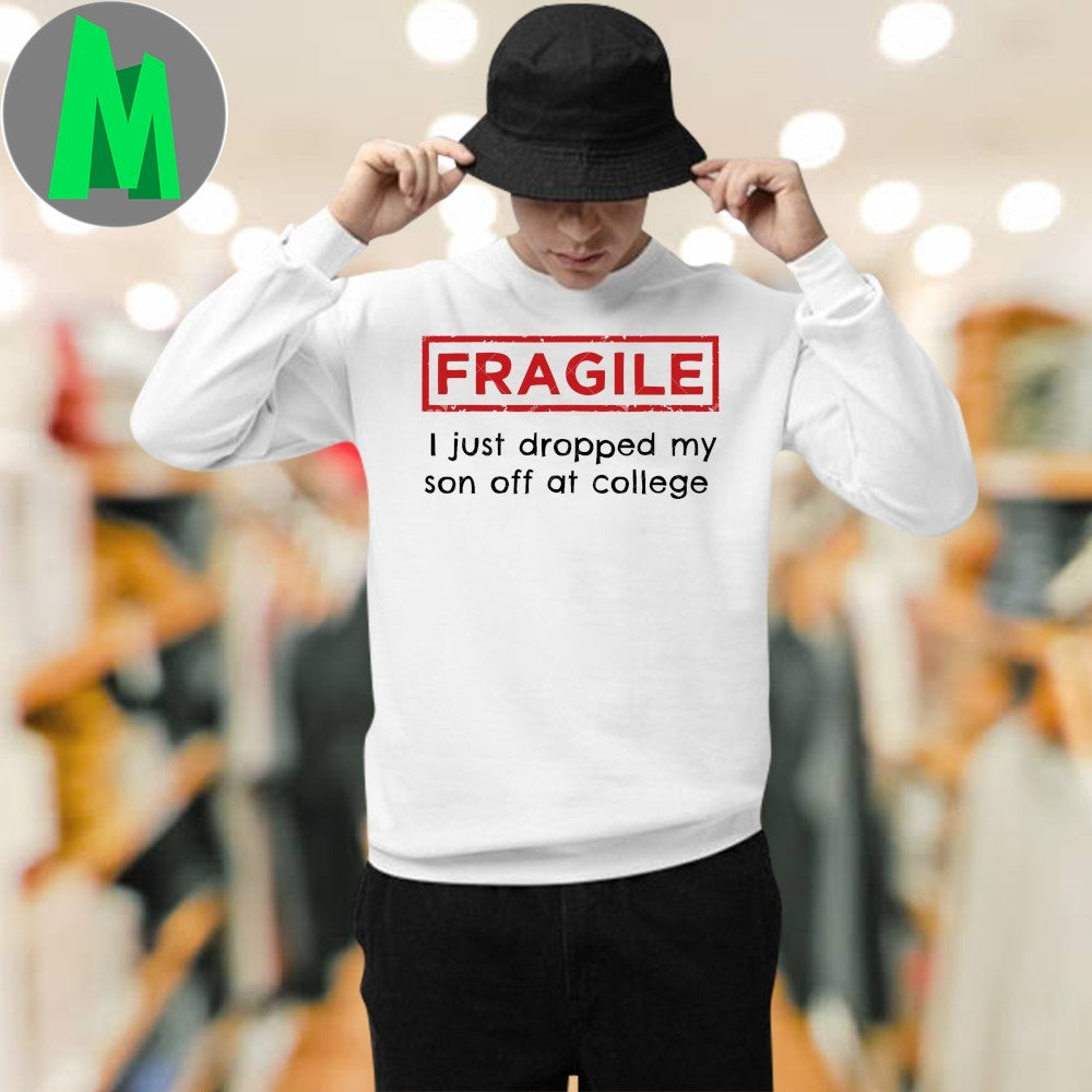 Fragile I Just Dropped My Son Off at College Fragile Shirt